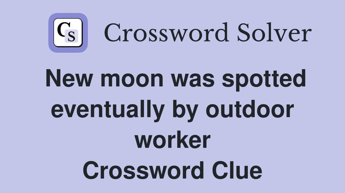 New moon was spotted event­ually by outdoor worker Crossword Clue