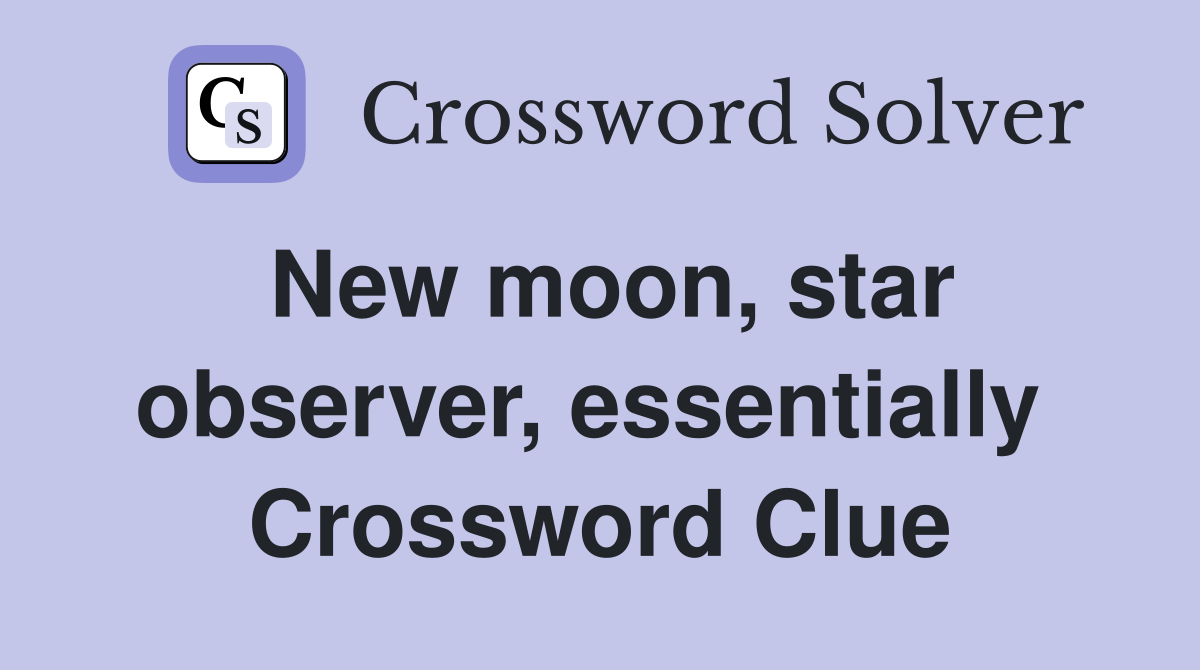 New moon, star observer, essentially  Crossword Clue