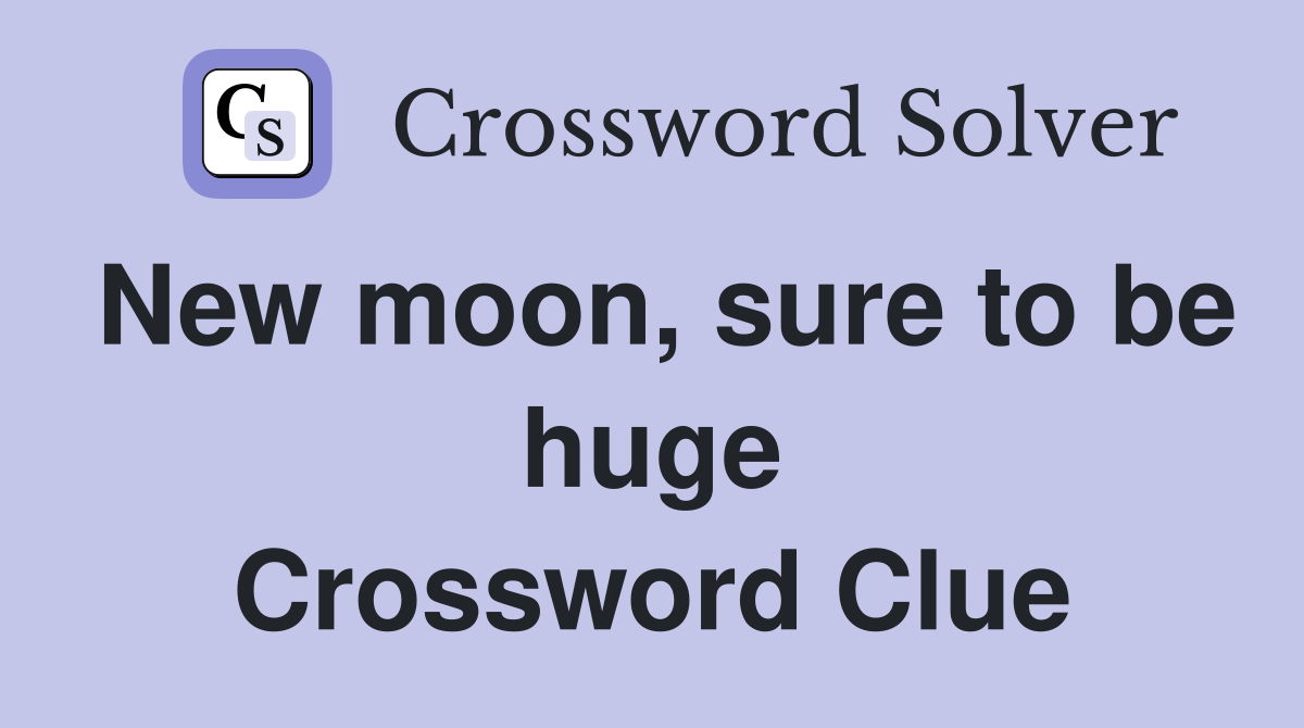 New moon, sure to be huge Crossword Clue