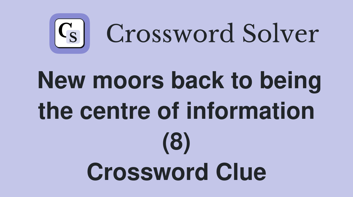 New moors back to being the centre of information (8) Crossword Clue