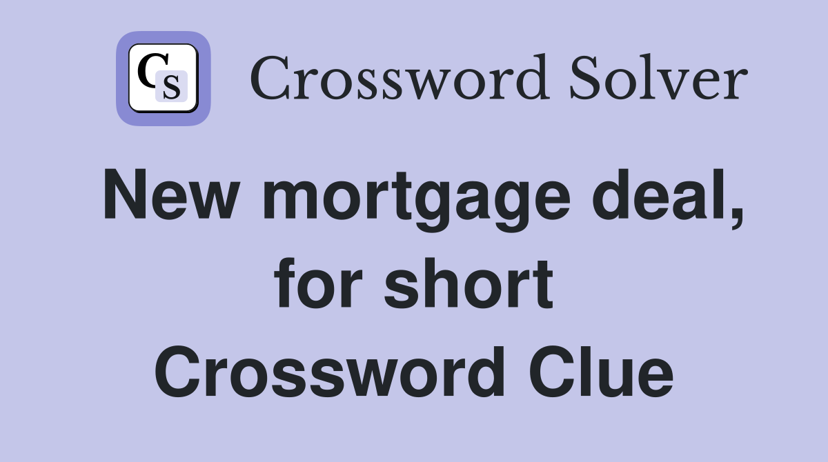 New mortgage deal, for short Crossword Clue