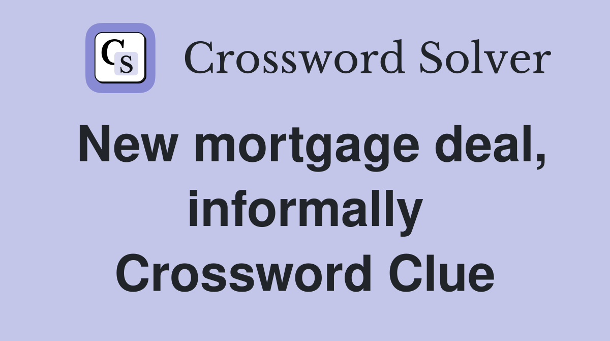 New mortgage deal, informally Crossword Clue