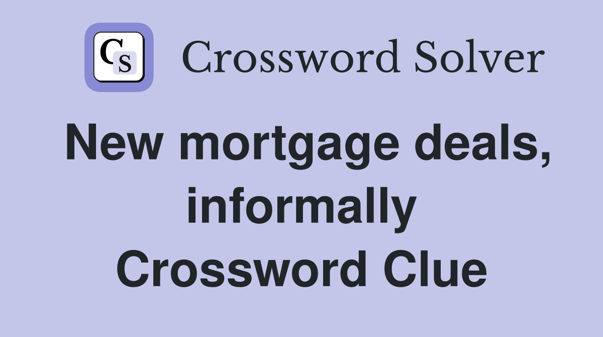 New mortgage deals, informally Crossword Clue
