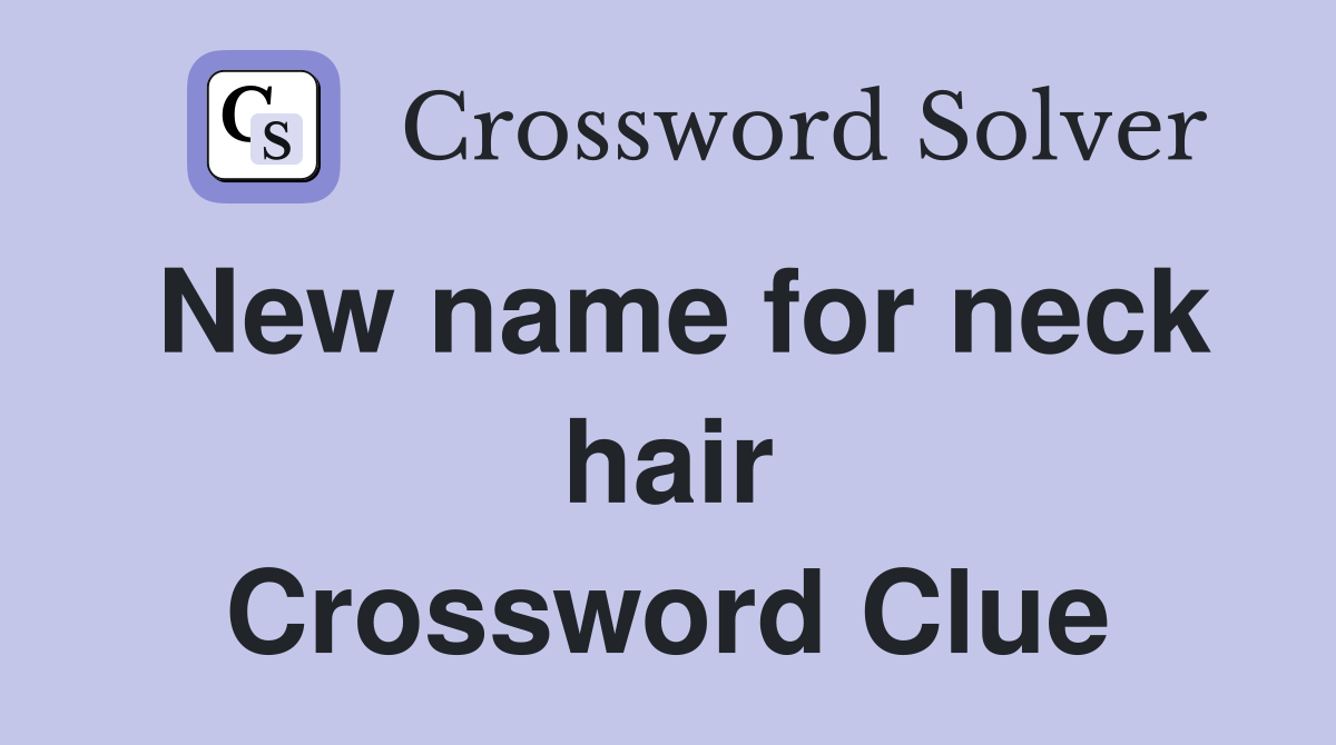 New name for neck hair Crossword Clue