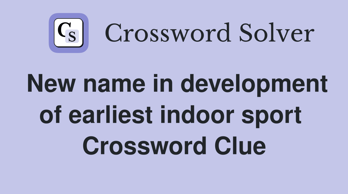 New name in development of earliest indoor sport  Crossword Clue