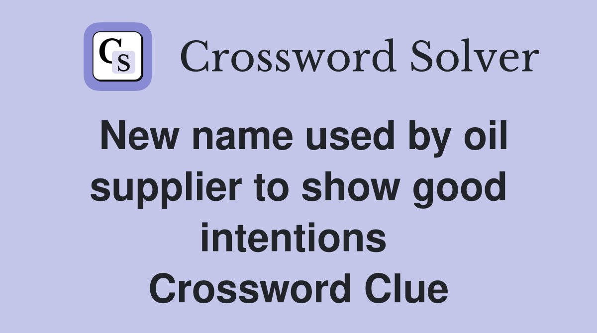 New name used by oil supplier to show good intentions  Crossword Clue