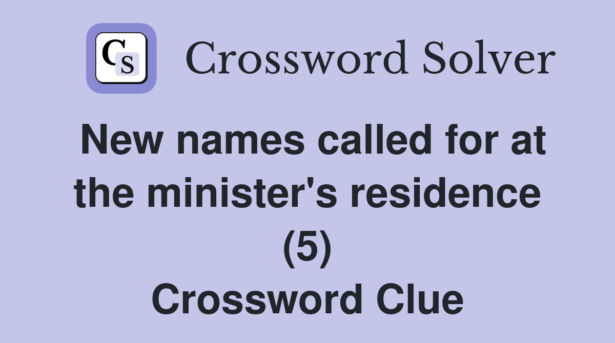 New names called for at the minister's residence (5) Crossword Clue