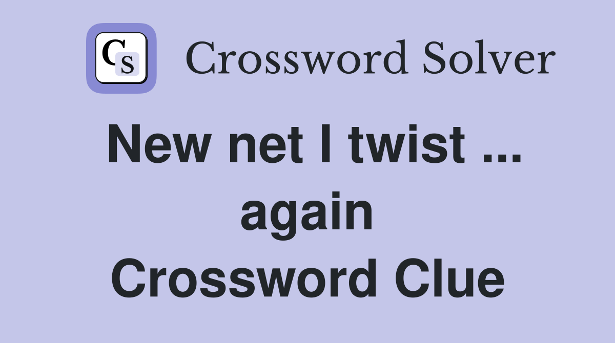 New net I twist ... again Crossword Clue