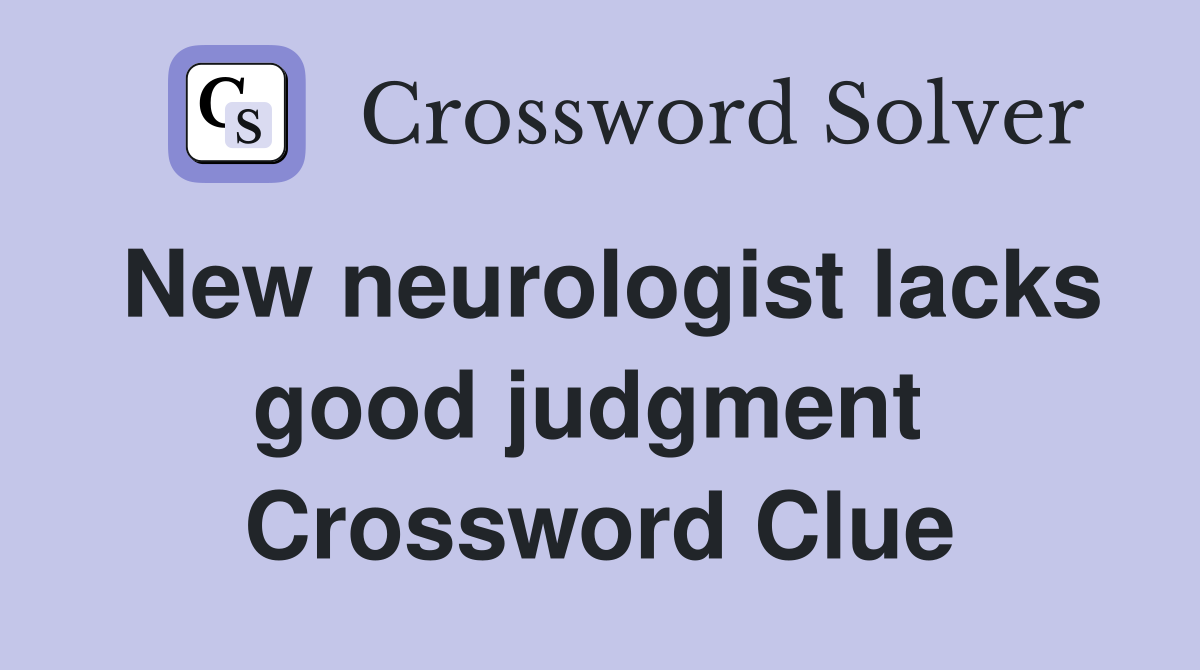 New neurologist lacks good judgment  Crossword Clue