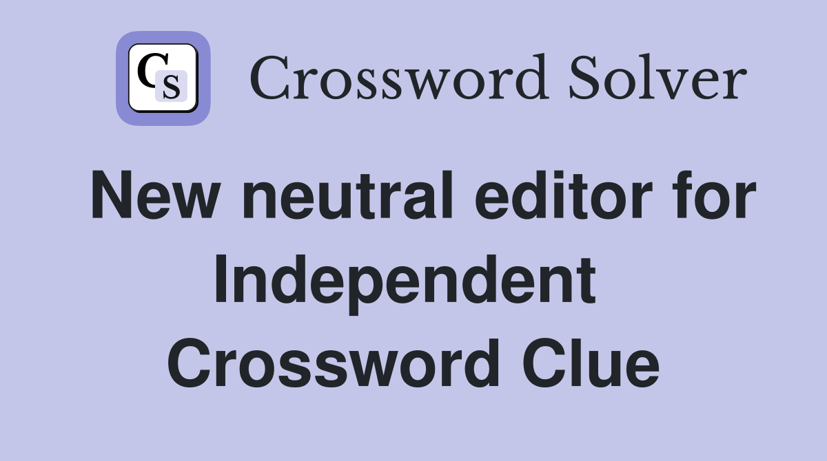 New neutral editor for Independent  Crossword Clue