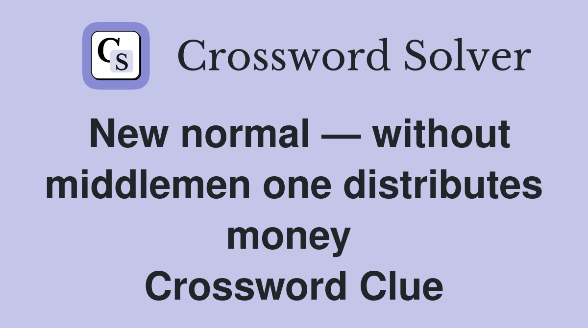 New normal — without middlemen one distributes money  Crossword Clue