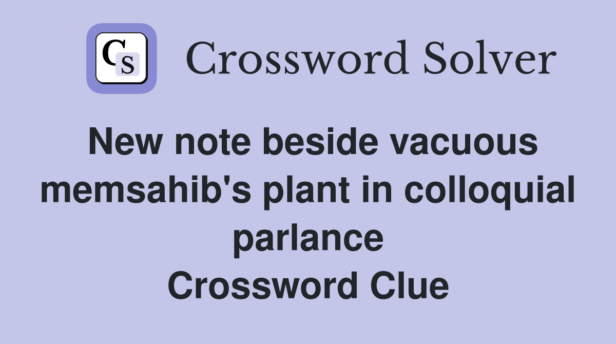 New note beside vacuous memsahib's plant in colloquial parlance Crossword Clue