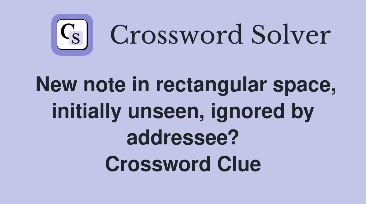 New note in rectangular space, initially unseen, ignored by addressee? Crossword Clue