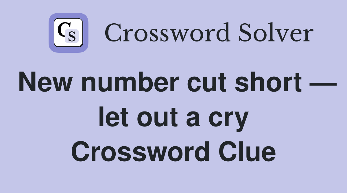 New number cut short — let out a cry Crossword Clue