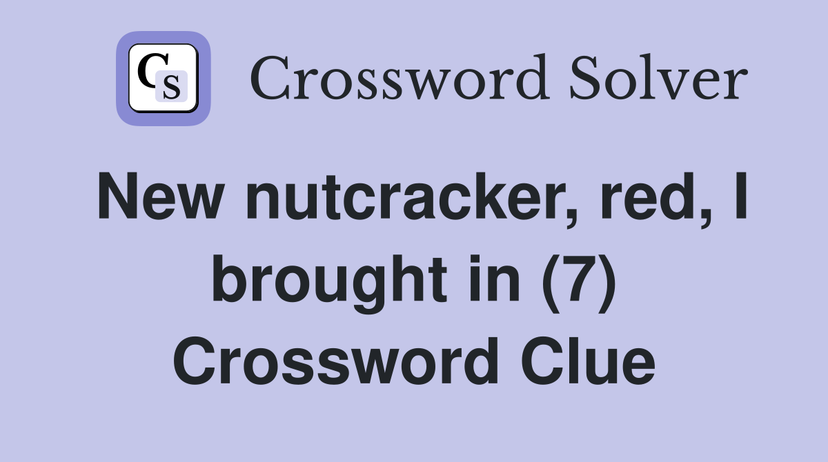 New nutcracker, red, I brought in (7) Crossword Clue