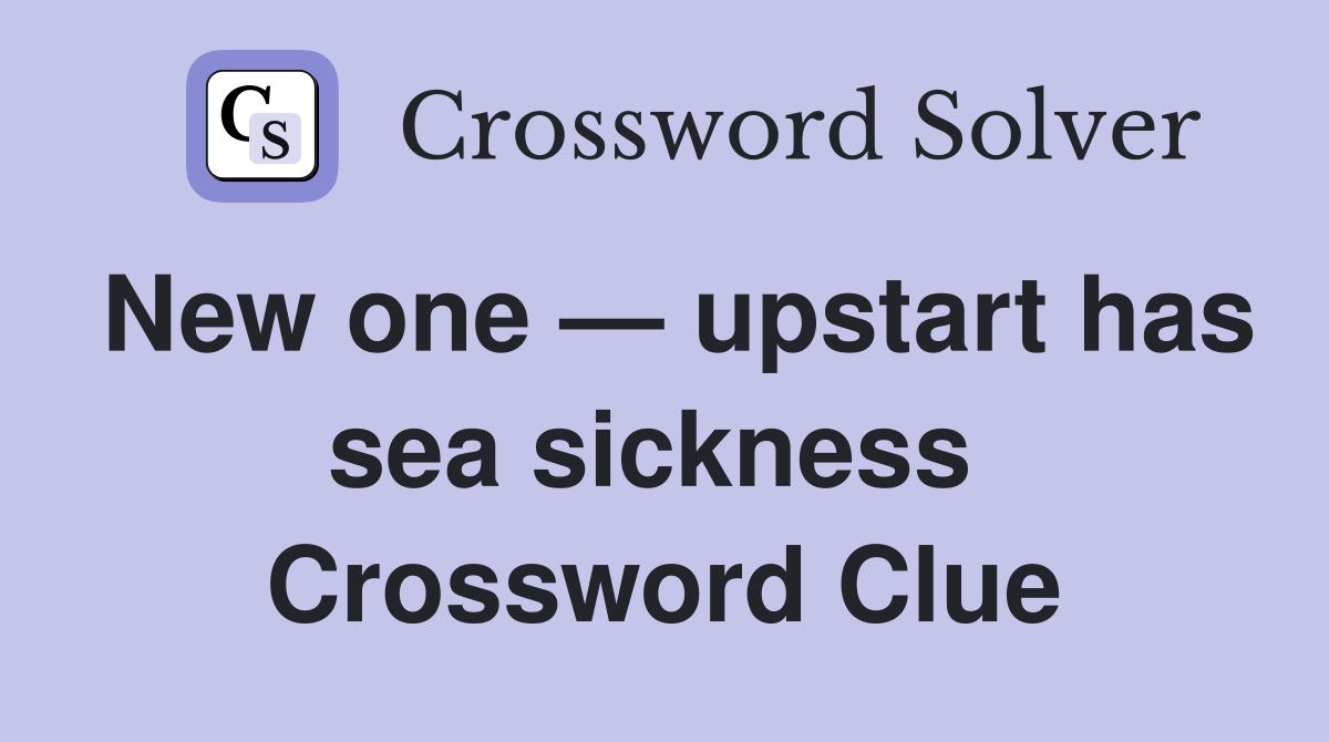 New one — upstart has sea sickness  Crossword Clue