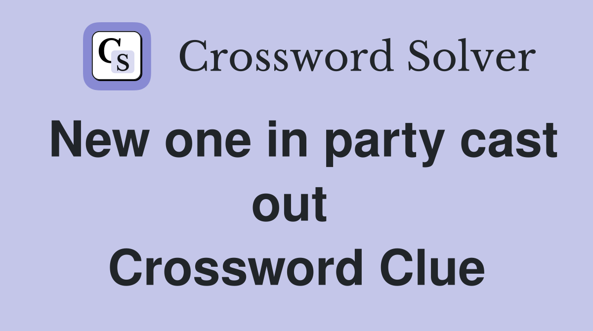 New one in party cast out  Crossword Clue