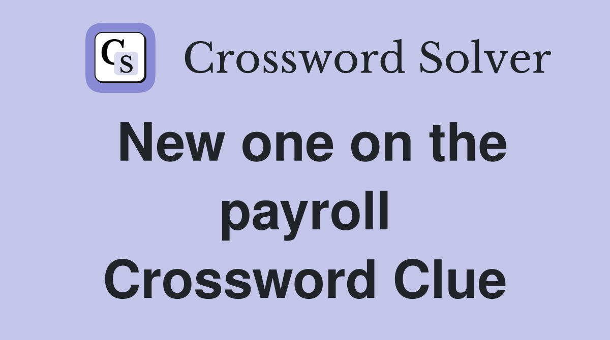 New one on the payroll Crossword Clue