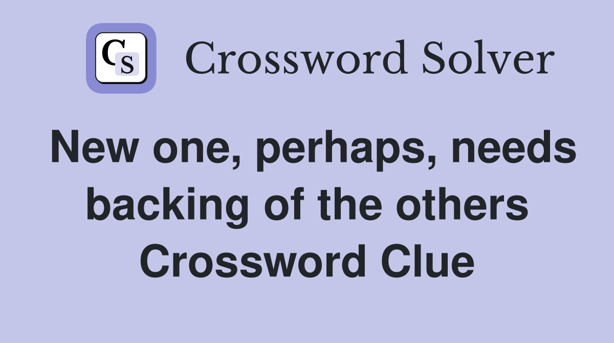 New one, perhaps, needs backing of the others Crossword Clue