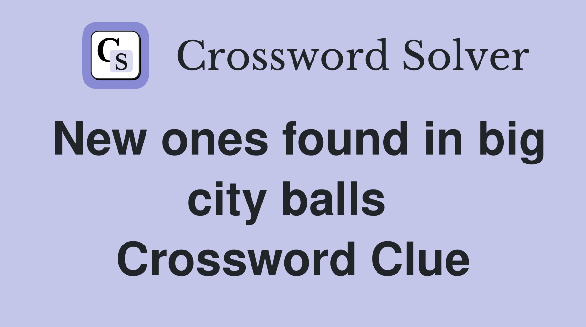 New ones found in big city balls  Crossword Clue