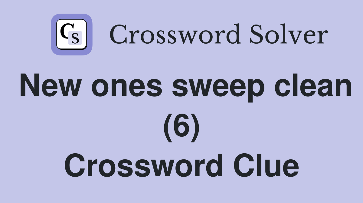 New ones sweep clean (6) Crossword Clue