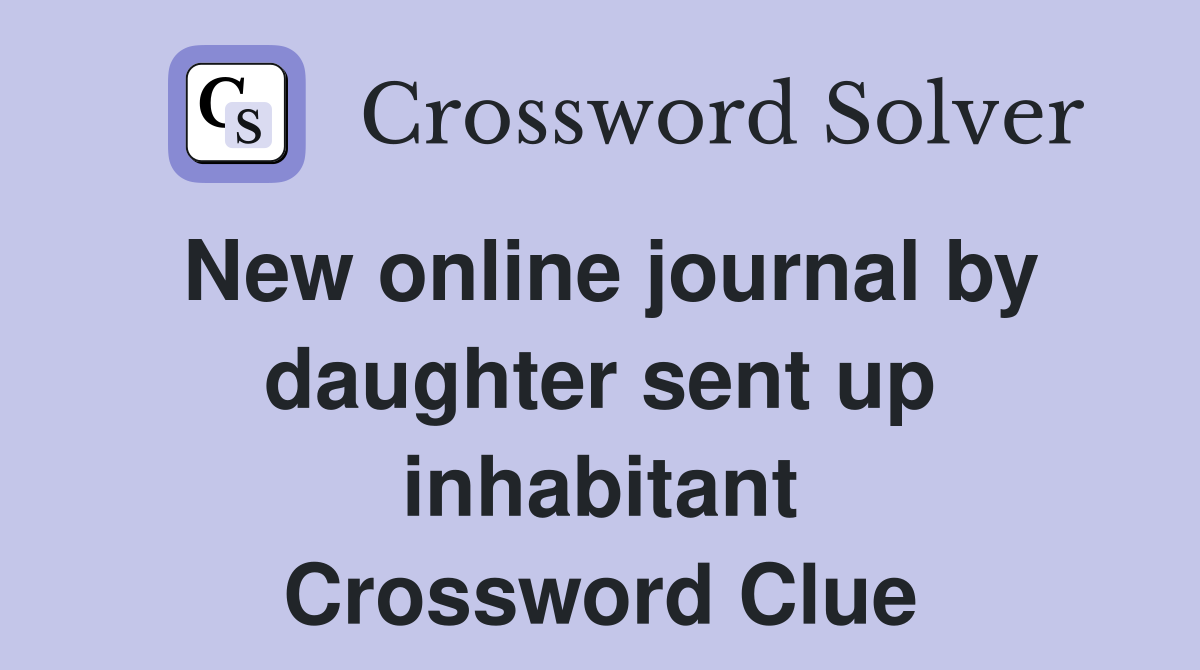 New online journal by daughter sent up inhabitant Crossword Clue
