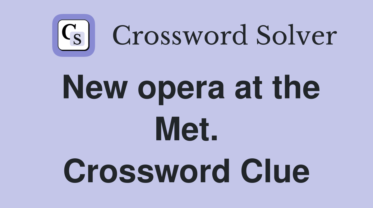 New opera at the Met. Crossword Clue