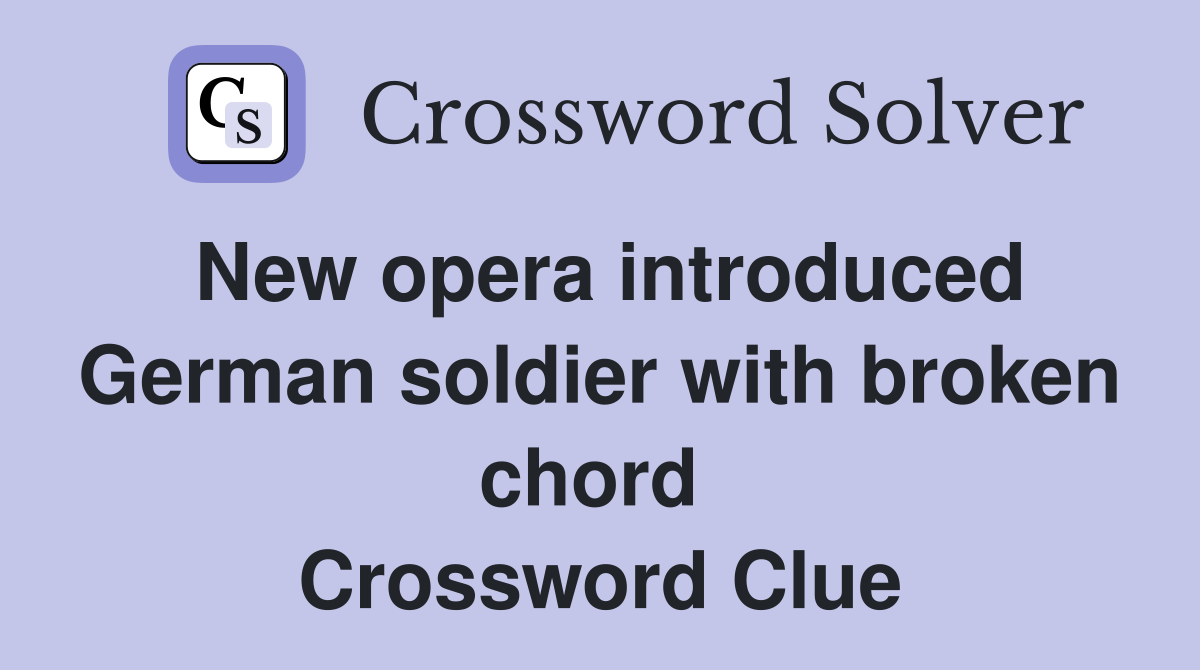 New opera introduced German soldier with broken chord  Crossword Clue