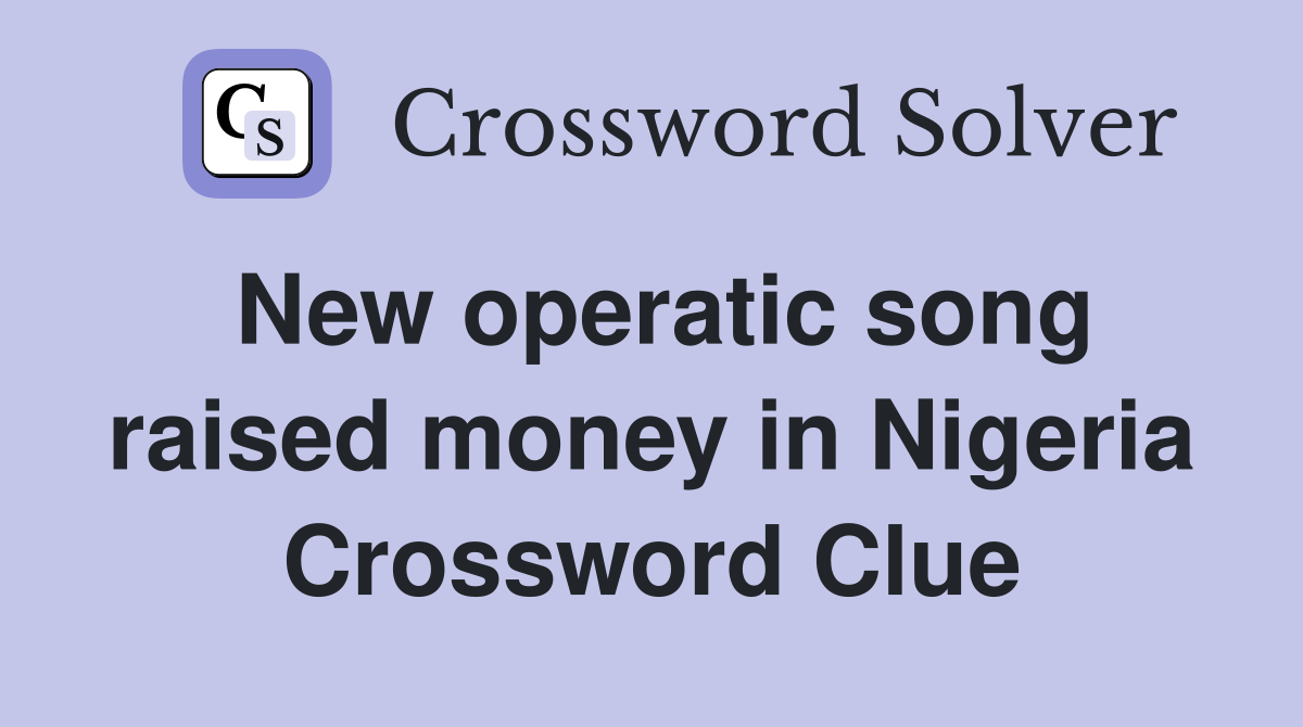 New operatic song raised money in Nigeria Crossword Clue