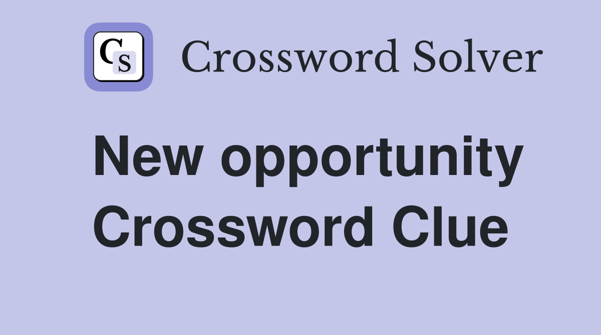 New opportunity Crossword Clue