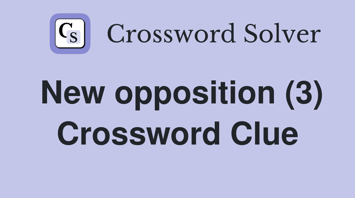 New opposition (3) Crossword Clue