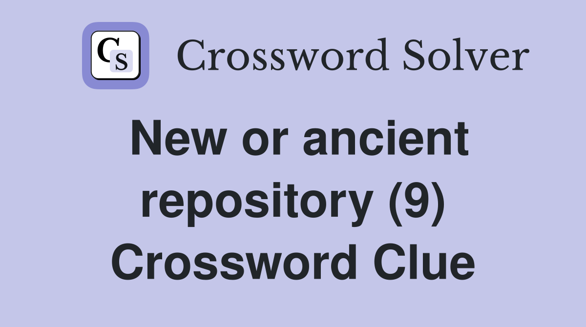 New or ancient repository (9) Crossword Clue