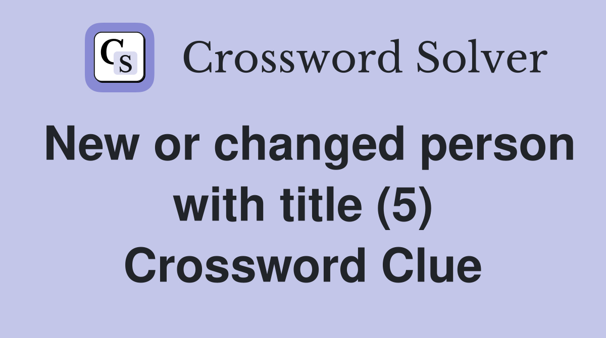 New or changed person with title (5) Crossword Clue