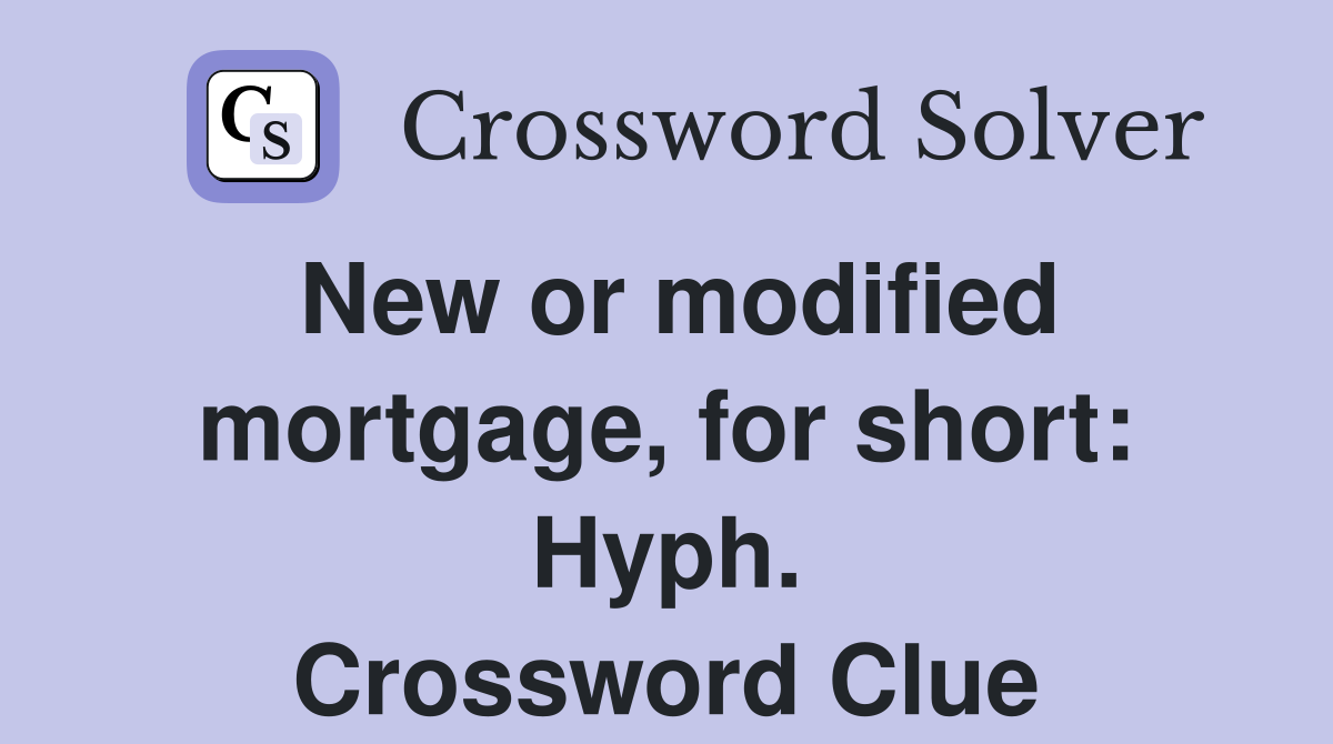 New or modified mortgage, for short: Hyph. Crossword Clue