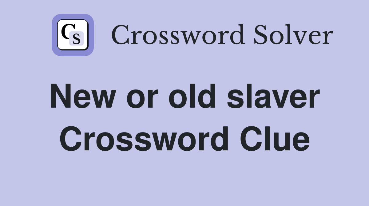 New or old slaver  Crossword Clue