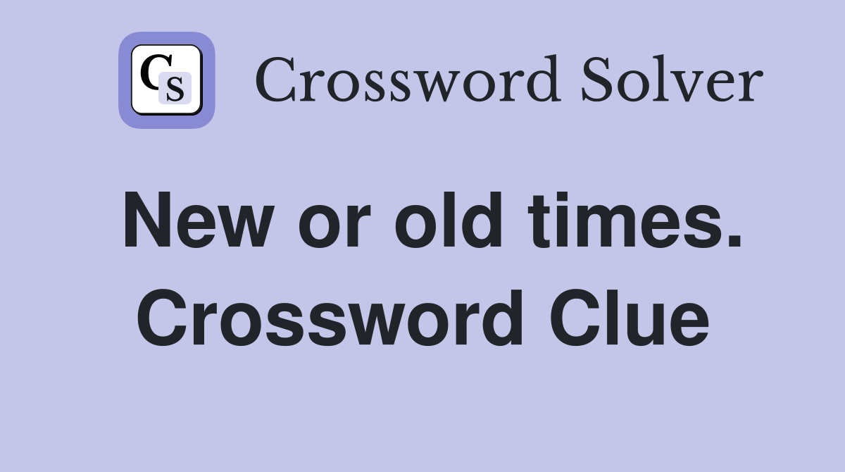New or old times. Crossword Clue