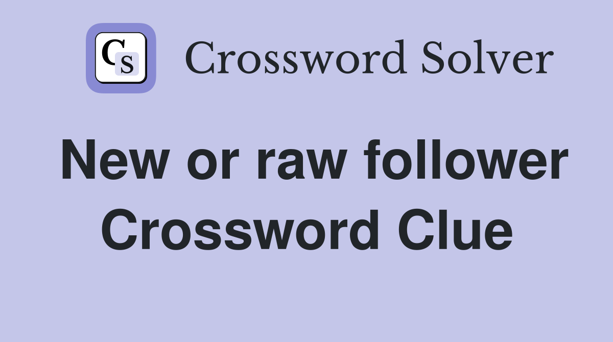 New or raw follower Crossword Clue
