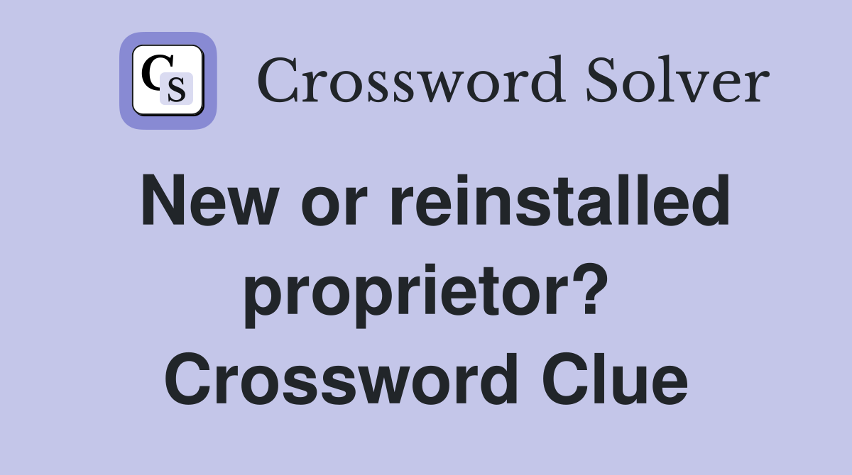 New or reinstalled proprietor? Crossword Clue
