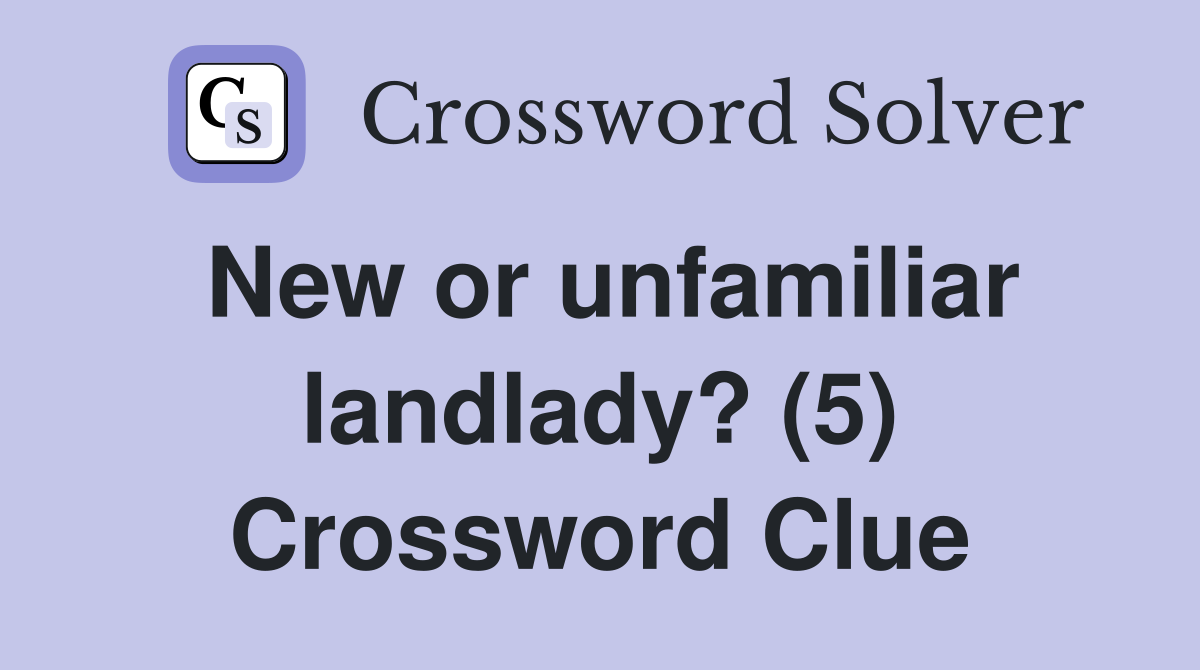 New or unfamiliar landlady? (5) Crossword Clue