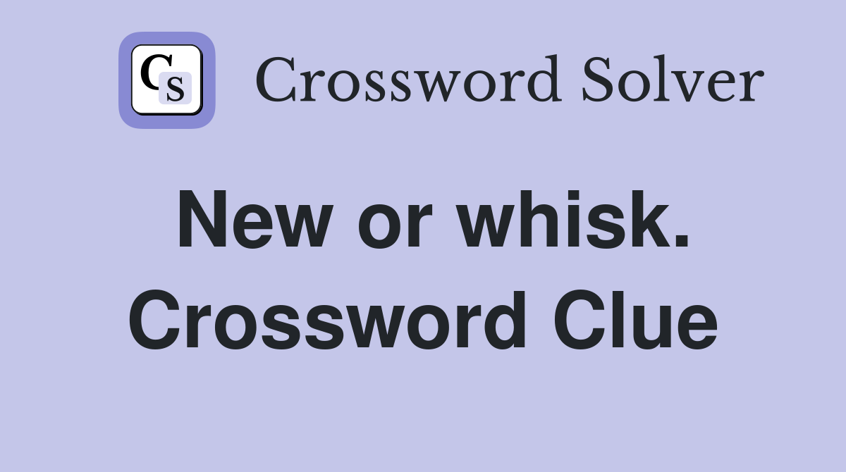 New or whisk. Crossword Clue