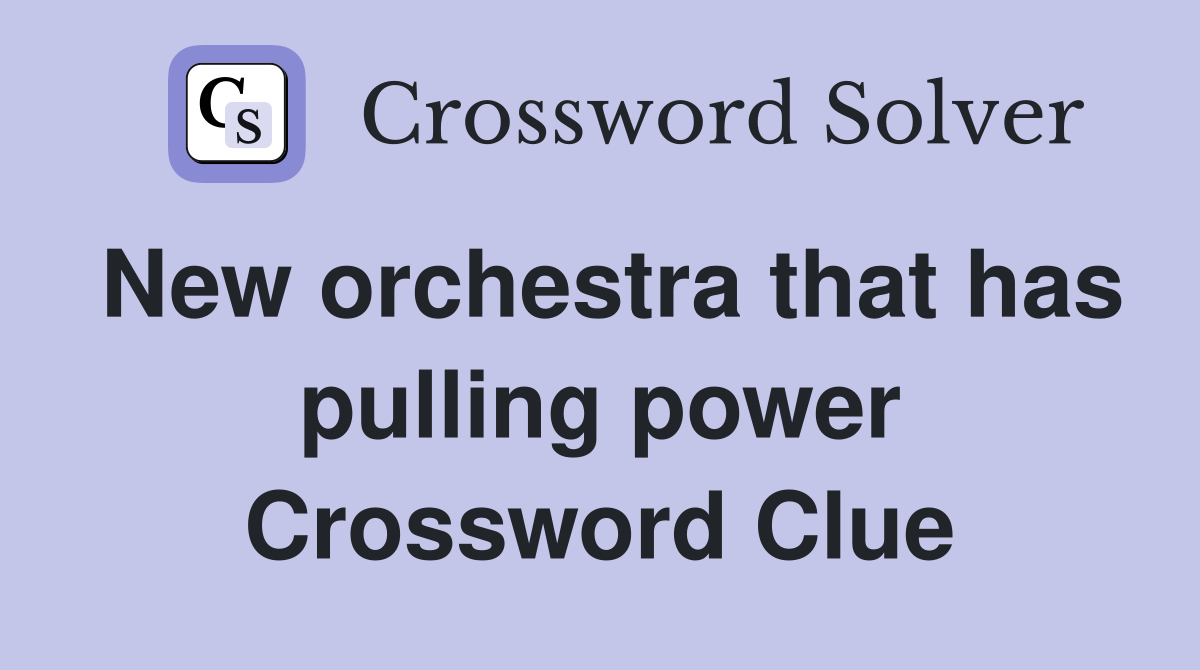 New orchestra that has pulling power Crossword Clue
