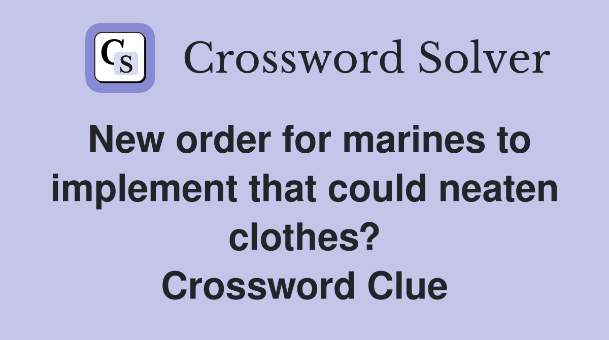 New order for marines to implement that could neaten clothes? Crossword Clue