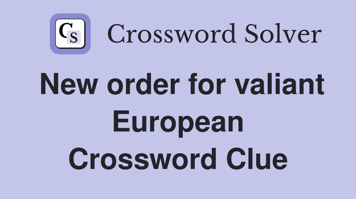 New order for valiant European Crossword Clue