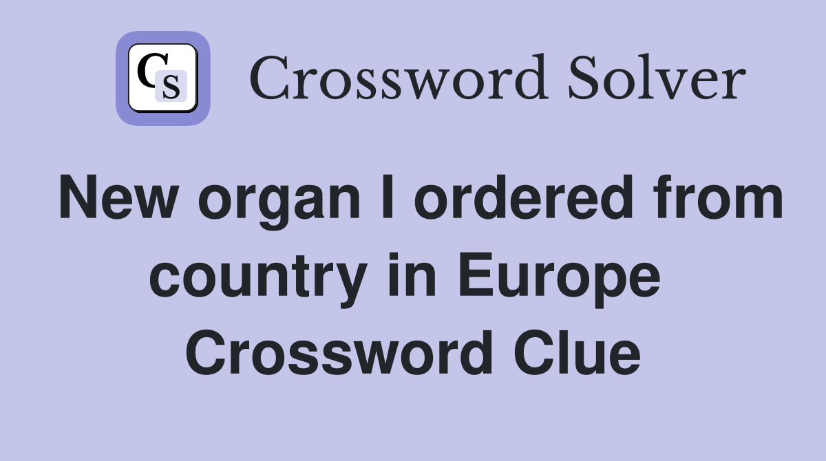 New organ I ordered from country in Europe  Crossword Clue