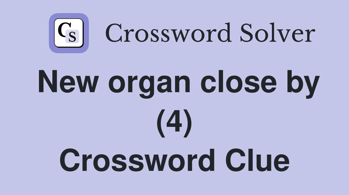 New organ close by (4) Crossword Clue