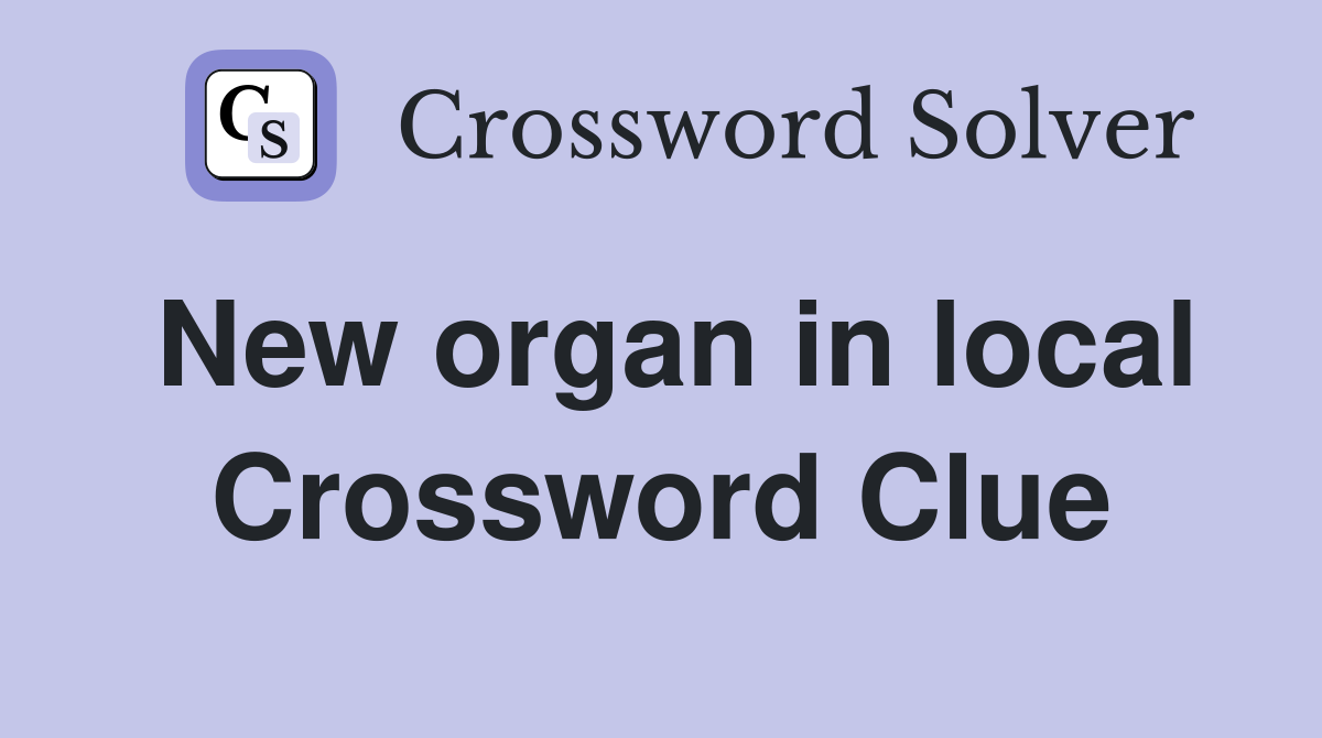 New organ in local Crossword Clue