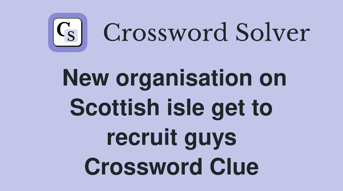 New organisation on Scottish isle get to recruit guys Crossword Clue