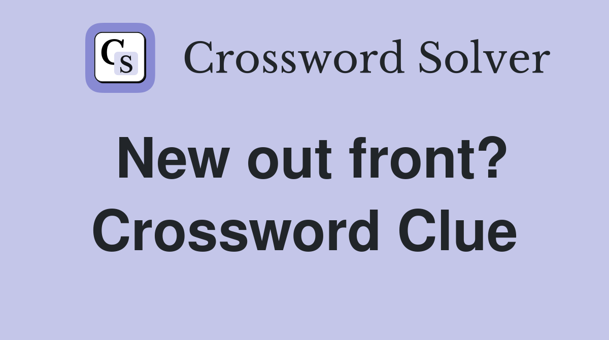 New out front? Crossword Clue