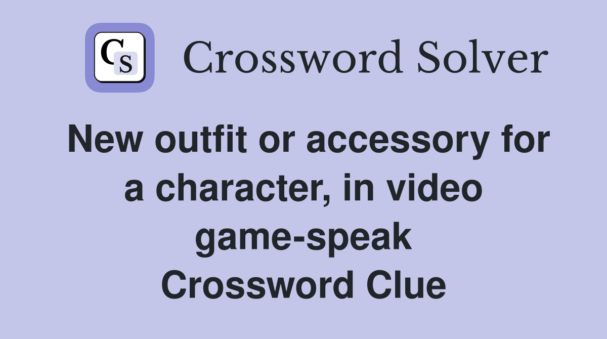 New outfit or accessory for a character, in video game-speak Crossword Clue