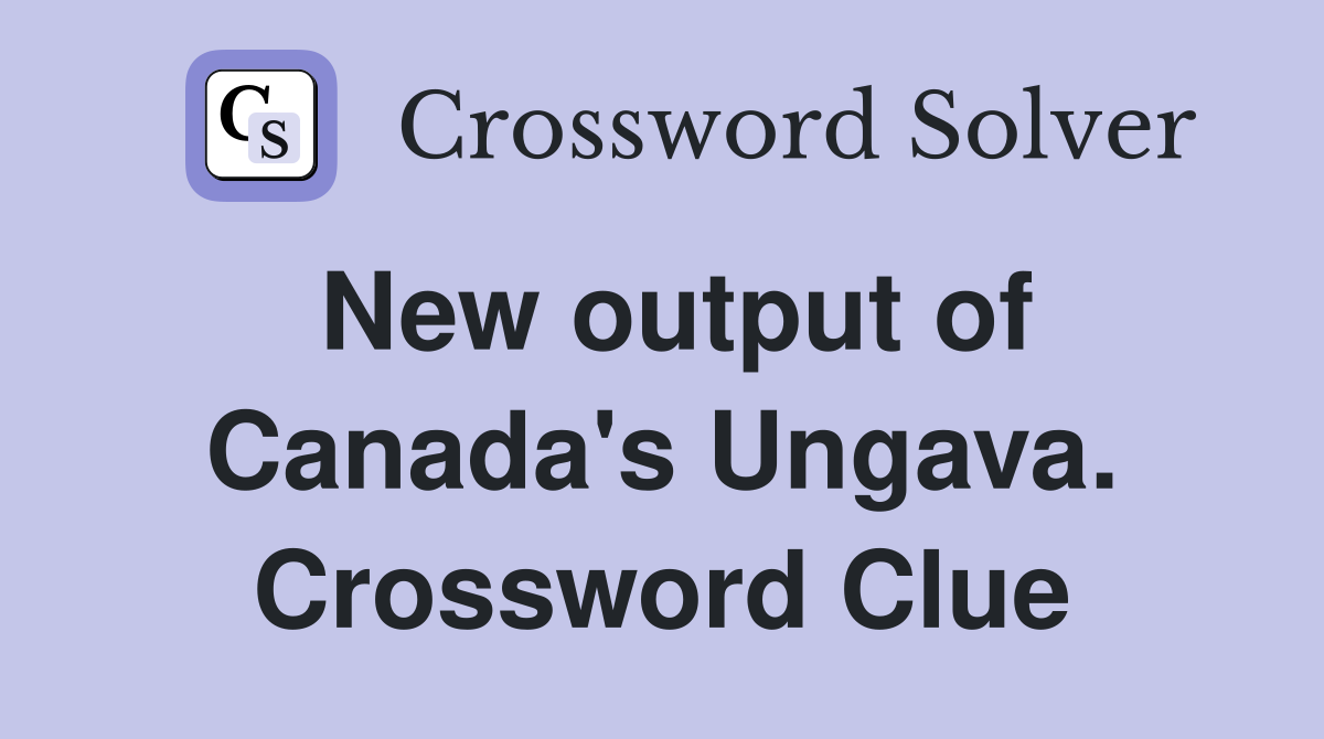 New output of Canada's Ungava. Crossword Clue